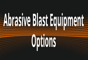 abrasive blast equipment options